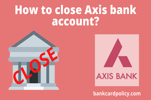 How to close Axis bank account? 2022